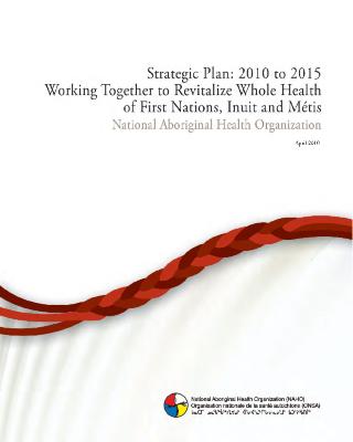 Strategic plan : working together to revitalize whole health of First Nations, Inuit and Métis